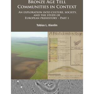 Archaeopress Bronze Age Tell Communities In Context: An Exploration Into Culture, Society And The Study Of European Prehistory. Part 1 : Critique: Europe And The Mediterranean Archaeopress Bronze Age Tell Communities In Context: An Exploration Into Culture, Society And The Study Of European Prehistory. Part 1 : Critique: Europe And The Mediterranean
