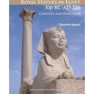 Archaeopress Royal Statues In Egypt 300 Bc-Ad 220 : Context And Function Archaeopress Royal Statues In Egypt 300 Bc-Ad 220 : Context And Function