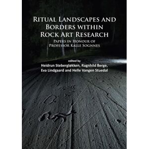 Archaeopress Ritual Landscapes And Borders Within Rock Art Research : Papers In Honour Of Professor Kalle Sognnes Archaeopress Ritual Landscapes And Borders Within Rock Art Research : Papers In Honour Of Professor Kalle Sognnes
