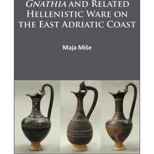 Archaeopress Gnathia And Related Hellenistic Ware On The East Adriatic Coast Archaeopress Gnathia And Related Hellenistic Ware On The East Adriatic Coast