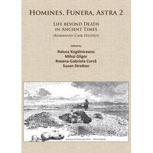 Archaeopress Homines, Funera, Astra 2 : Life Beyond Death In Ancient Times (Romanian Case Studies) Archaeopress Homines, Funera, Astra 2 : Life Beyond Death In Ancient Times (Romanian Case Studies)