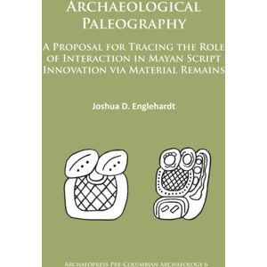 Archaeopress Archaeological Paleography : A Proposal For Tracing The Role Of Interaction In Mayan Script Via Material Remains Archaeopress Archaeological Paleography : A Proposal For Tracing The Role Of Interaction In Mayan Script Via Material Remains