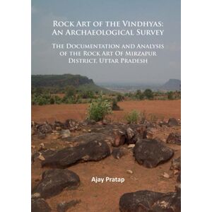 Archaeopress Rock Art Of The Vindhyas: An Archaeological Survey : Documentation And Analysis Of The Rock Art Of Mirzapur District, Uttar Pradesh Archaeopress Rock Art Of The Vindhyas: An Archaeological Survey : Documentation And Analysis Of The Rock Art Of Mirzapur District, Uttar Pradesh