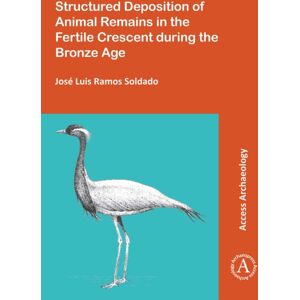 Archaeopress Structured Deposition Of Animal Remains In The Fertile Crescent During The Bronze Age Archaeopress Structured Deposition Of Animal Remains In The Fertile Crescent During The Bronze Age