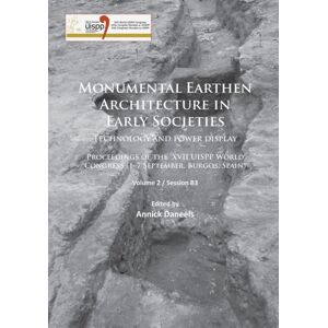 Archaeopress Monumental Earthen Architecture In Early Societies: Technology And Power Display : Proceedings Of The Xvii Uispp World Congress (1–7 September, Burgos, Spain): Volume 2 / Session B3 Archaeopress Monumental Earthen Architecture In Early Societies: Technology And Power Display : Proceedings Of The Xvii Uispp World Congress (1–7 September, Burgos, Spain): Volume 2 / Session B3