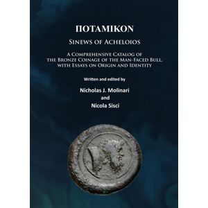 Archaeopress Potamikon: Sinews Of Acheloios : A Comprehensive Catalog Of The Bronze Coinage Of The Man-Faced Bull, With Essays On Origin And Identity Archaeopress Potamikon: Sinews Of Acheloios : A Comprehensive Catalog Of The Bronze Coinage Of The Man-Faced Bull, With Essays On Origin And Identity