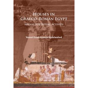 Archaeopress Houses In Graeco-Roman Egypt : Arenas For Ritual Activity Archaeopress Houses In Graeco-Roman Egypt : Arenas For Ritual Activity