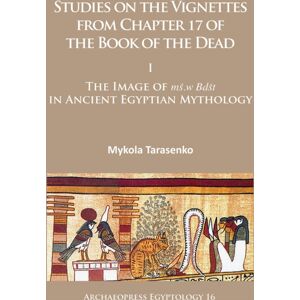 Archaeopress Studies On The Vignettes From Chapter 17 Of The Book Of The Dead : I: The Image Of Ms.W Bdst In Ancient Egyptian Mythology Archaeopress Studies On The Vignettes From Chapter 17 Of The Book Of The Dead : I: The Image Of Ms.W Bdst In Ancient Egyptian Mythology
