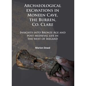 Archaeopress Archaeological Excavations In Moneen Cave, The Burren, Co. Clare : Insights Into Bronze Age And Post-Medieval Life In The West Of Ireland Archaeopress Archaeological Excavations In Moneen Cave, The Burren, Co. Clare : Insights Into Bronze Age And Post-Medieval Life In The West Of Ireland