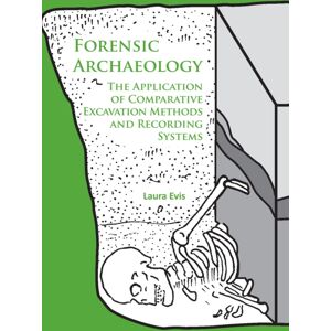 Archaeopress Forensic Archaeology : The Application Of Comparative Excavation Methods And Recording Systems Archaeopress Forensic Archaeology : The Application Of Comparative Excavation Methods And Recording Systems