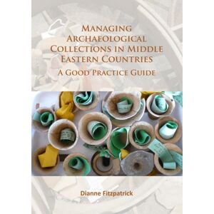 Archaeopress Managing Archaeological Collections In Middle Eastern Countries : A Good Practice Guide Archaeopress Managing Archaeological Collections In Middle Eastern Countries : A Good Practice Guide