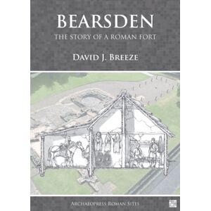 Archaeopress Bearsden: The Story Of A Roman Fort Archaeopress Bearsden: The Story Of A Roman Fort