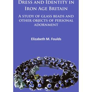 Archaeopress Dress And Identity In Iron Age Britain : A Study Of Glass Beads And Other Objects Of Personal Adornment Archaeopress Dress And Identity In Iron Age Britain : A Study Of Glass Beads And Other Objects Of Personal Adornment