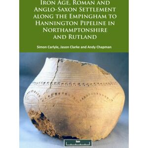 Archaeopress Iron Age, Roman And Anglo-Saxon Settlement Along The Empingham To Hannington Pipeline In Northamptonshire And Rutland Archaeopress Iron Age, Roman And Anglo-Saxon Settlement Along The Empingham To Hannington Pipeline In Northamptonshire And Rutland