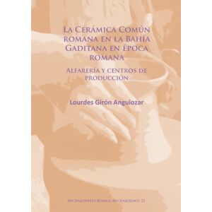 Archaeopress La Ceramica Comun Romana En La Bahia Gaditana En Epoca Romana : Alfareria Y Centros De Produccion Archaeopress La Ceramica Comun Romana En La Bahia Gaditana En Epoca Romana : Alfareria Y Centros De Produccion