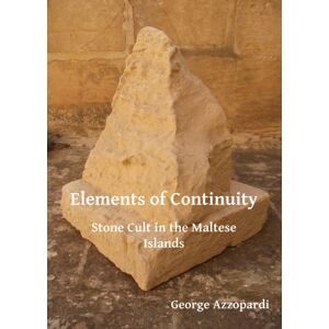 Archaeopress Elements Of Continuity : Stone Cult In The Maltese Islands Archaeopress Elements Of Continuity : Stone Cult In The Maltese Islands