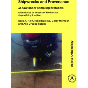 Archaeopress Shipwrecks And Provenance: In-Situ Timber Sampling Protocols With A Focus On Wrecks Of The Iberian Shipbuilding Tradition Archaeopress Shipwrecks And Provenance: In-Situ Timber Sampling Protocols With A Focus On Wrecks Of The Iberian Shipbuilding Tradition