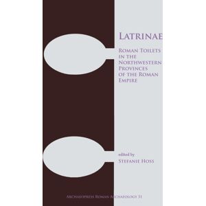 Archaeopress Latrinae: Roman Toilets In The Northwestern Provinces Of The Roman Empire Archaeopress Latrinae: Roman Toilets In The Northwestern Provinces Of The Roman Empire