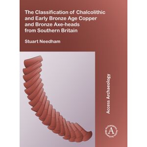 Archaeopress The Classification Of Chalcolithic And Early Bronze Age Copper And Bronze Axe-Heads From Southern Britain Archaeopress The Classification Of Chalcolithic And Early Bronze Age Copper And Bronze Axe-Heads From Southern Britain