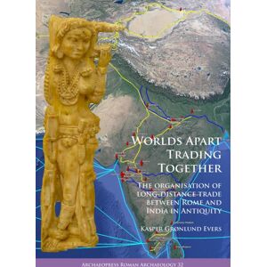 Archaeopress Worlds Apart Trading Together: The Organisation Of Long-Distance Trade Between Rome And India In Antiquity Archaeopress Worlds Apart Trading Together: The Organisation Of Long-Distance Trade Between Rome And India In Antiquity
