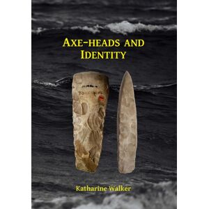 Archaeopress Axe-Heads And Identity : An Investigation Into The Roles Of Imported Axe-Heads In Identity Formation In Neolithic Britain Archaeopress Axe-Heads And Identity : An Investigation Into The Roles Of Imported Axe-Heads In Identity Formation In Neolithic Britain