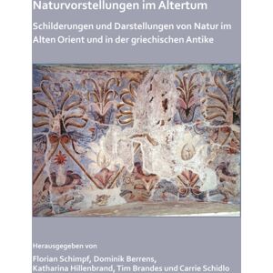Archaeopress Naturvorstellungen Im Altertum : Schilderungen Und Darstellungen Von Natur Im Alten Orient Und In Der Griechischen Antike Archaeopress Naturvorstellungen Im Altertum : Schilderungen Und Darstellungen Von Natur Im Alten Orient Und In Der Griechischen Antike