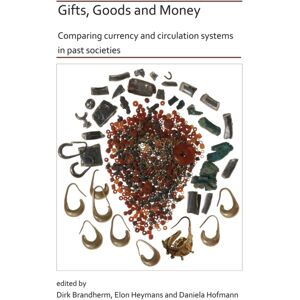 Archaeopress Gifts, Goods And Money: Comparing Currency And Circulation Systems In Past Societies Archaeopress Gifts, Goods And Money: Comparing Currency And Circulation Systems In Past Societies