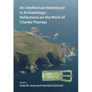 Archaeopress An Intellectual Adventurer In Archaeology: Reflections On The Work Of Charles Thomas Archaeopress An Intellectual Adventurer In Archaeology: Reflections On The Work Of Charles Thomas