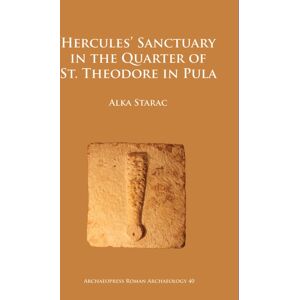 Archaeopress Hercules’ Sanctuary In The Quarter Of St Theodore, Pula Archaeopress Hercules’ Sanctuary In The Quarter Of St Theodore, Pula