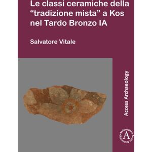 Archaeopress Le Classi Ceramiche Della “tradizione Mista” A Kos Nel Tardo Bronzo Ia Archaeopress Le Classi Ceramiche Della “tradizione Mista” A Kos Nel Tardo Bronzo Ia