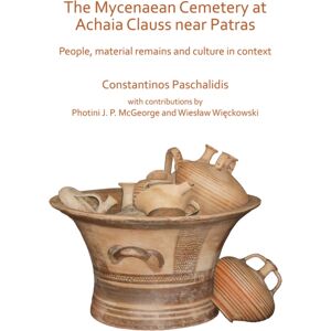 Archaeopress The Mycenaean Cemetery At Achaia Clauss Near Patras : People, Material Remains And Culture In Context Archaeopress The Mycenaean Cemetery At Achaia Clauss Near Patras : People, Material Remains And Culture In Context