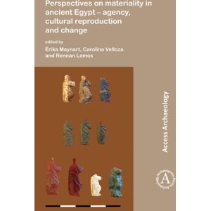 Archaeopress Perspectives On Materiality In Ancient Egypt: Agency, Cultural Reproduction And Change Archaeopress Perspectives On Materiality In Ancient Egypt: Agency, Cultural Reproduction And Change