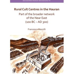 Archaeopress Rural Cult Centres In The Hauran: Part Of The Broader Network Of The Near East (100 Bc-Ad 300) Archaeopress Rural Cult Centres In The Hauran: Part Of The Broader Network Of The Near East (100 Bc-Ad 300)