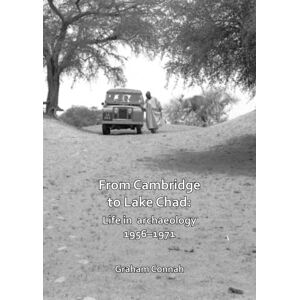 Archaeopress From Cambridge To Lake Chad: Life In Archaeology 1956-1971 Archaeopress From Cambridge To Lake Chad: Life In Archaeology 1956-1971