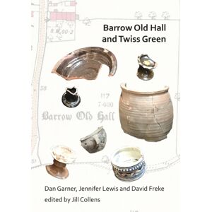 Archaeopress Barrow Old Hall And Twiss Green : Investigations Of Two Sub-Manorial Estate Centres Within The Townships Of Bold And Culcheth In The Hundred Of Warrington 1982-87 Archaeopress Barrow Old Hall And Twiss Green : Investigations Of Two Sub-Manorial Estate Centres Within The Townships Of Bold And Culcheth In The Hundred Of Warrington 1982-87