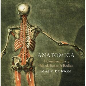 Bloomsbury Publishing PLC Anatomica - A Compendium Of Blood, Bones And Bodies : A Cabinet Of Medical Curiosities Bloomsbury Publishing PLC Anatomica - A Compendium Of Blood, Bones And Bodies : A Cabinet Of Medical Curiosities