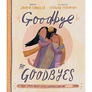 The Good Book Company Goodbye To Goodbyes Storybook : A True Story About Jesus, Lazarus, And An Empty Tomb The Good Book Company Goodbye To Goodbyes Storybook : A True Story About Jesus, Lazarus, And An Empty Tomb
