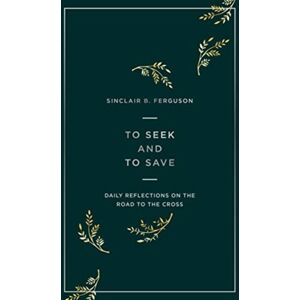 The Good Book Company To Seek And To Save : Daily Reflections On The Road To The Cross The Good Book Company To Seek And To Save : Daily Reflections On The Road To The Cross