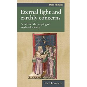 Manchester University Press Eternal Light And Earthly Concerns : Belief And The Shaping Of Medieval Society Manchester University Press Eternal Light And Earthly Concerns : Belief And The Shaping Of Medieval Society