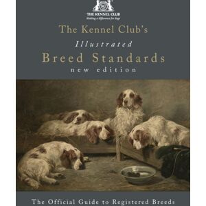 Ebury Publishing The Kennel Club'S Illustrated Breed Standards: The Official Guide To Registered Breeds Ebury Publishing The Kennel Club'S Illustrated Breed Standards: The Official Guide To Registered Breeds