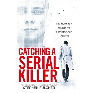 Ebury Publishing Catching A Serial Killer : My Hunt For Murderer Christopher Halliwell, Subject Of The Itv Series A Confession Ebury Publishing Catching A Serial Killer : My Hunt For Murderer Christopher Halliwell, Subject Of The Itv Series A Confession