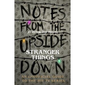 Ebury Publishing Notes From The Upside Down – Inside The World Of Stranger Things : An Unofficial Handbook To The Hit Tv Series Ebury Publishing Notes From The Upside Down – Inside The World Of Stranger Things : An Unofficial Handbook To The Hit Tv Series