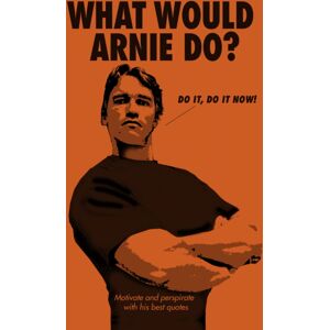 Ebury Publishing What Would Arnie Do? Ebury Publishing What Would Arnie Do?