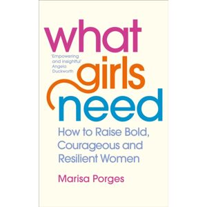 Ebury Publishing What Girls Need : How To Raise Bold, Courageous And Resilient Girls Ebury Publishing What Girls Need : How To Raise Bold, Courageous And Resilient Girls