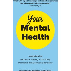 Ebury Publishing Your Mental Health : Understanding Depression, Anxiety, Ptsd, Eating Disorders And Self-Destructive Behaviour Ebury Publishing Your Mental Health : Understanding Depression, Anxiety, Ptsd, Eating Disorders And Self-Destructive Behaviour