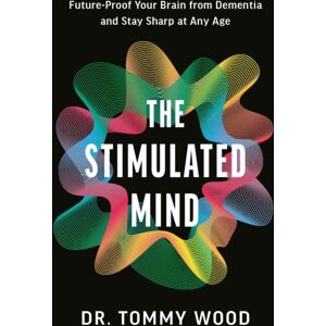Ebury Publishing The Stimulated Mind : A Breakthrough Plan To Future-Proof Your Brain From Dementia And Stay Sharp At Any Age Ebury Publishing The Stimulated Mind : A Breakthrough Plan To Future-Proof Your Brain From Dementia And Stay Sharp At Any Age