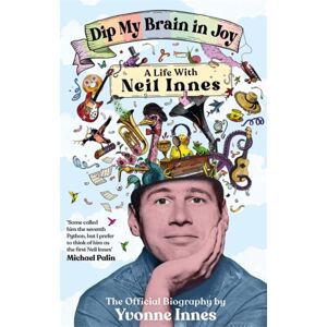 Bonnier Books Ltd Dip My Brain In Joy: A Life With Neil Innes : The Official Biography Bonnier Books Ltd Dip My Brain In Joy: A Life With Neil Innes : The Official Biography
