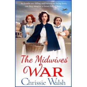 Boldwood Books Ltd The Midwives' War : A Heartbreaking Historical Family Saga From Chrissie Walsh Boldwood Books Ltd The Midwives' War : A Heartbreaking Historical Family Saga From Chrissie Walsh