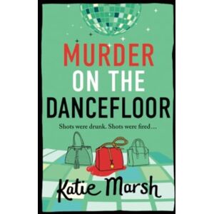 Boldwood Books Ltd Murder On The Dancefloor : The Next Instalment In The Laugh-Out-Loud, Gripping Crime Series From Katie Marsh Boldwood Books Ltd Murder On The Dancefloor : The Next Instalment In The Laugh-Out-Loud, Gripping Crime Series From Katie Marsh