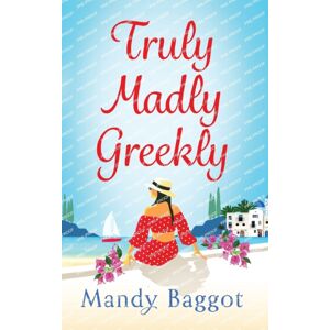 Boldwood Books Ltd Truly, Madly, Greekly : The Perfect Romantic Feel-Good Read From Mandy Baggot Boldwood Books Ltd Truly, Madly, Greekly : The Perfect Romantic Feel-Good Read From Mandy Baggot